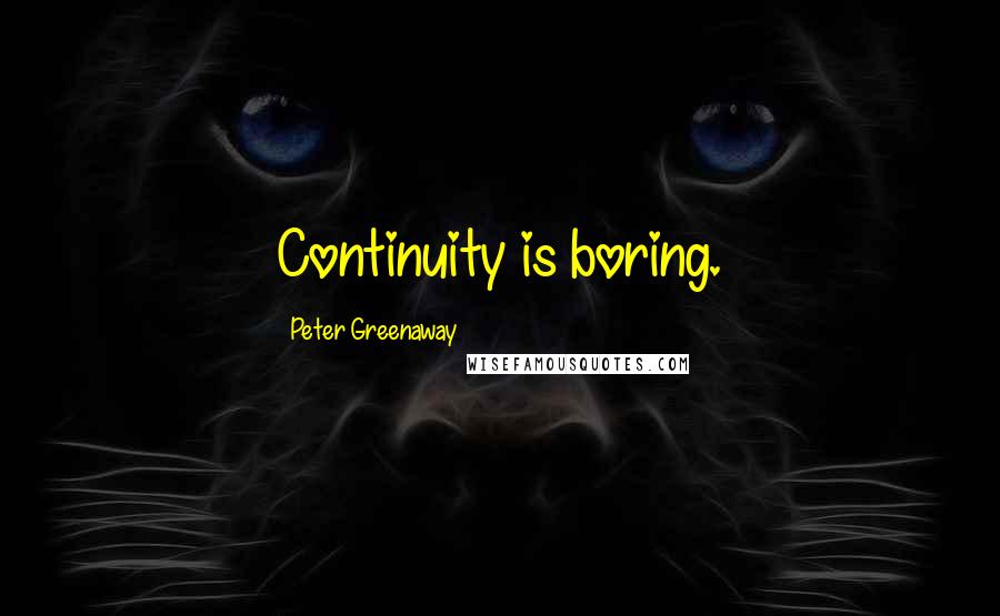 Peter Greenaway Quotes: Continuity is boring.