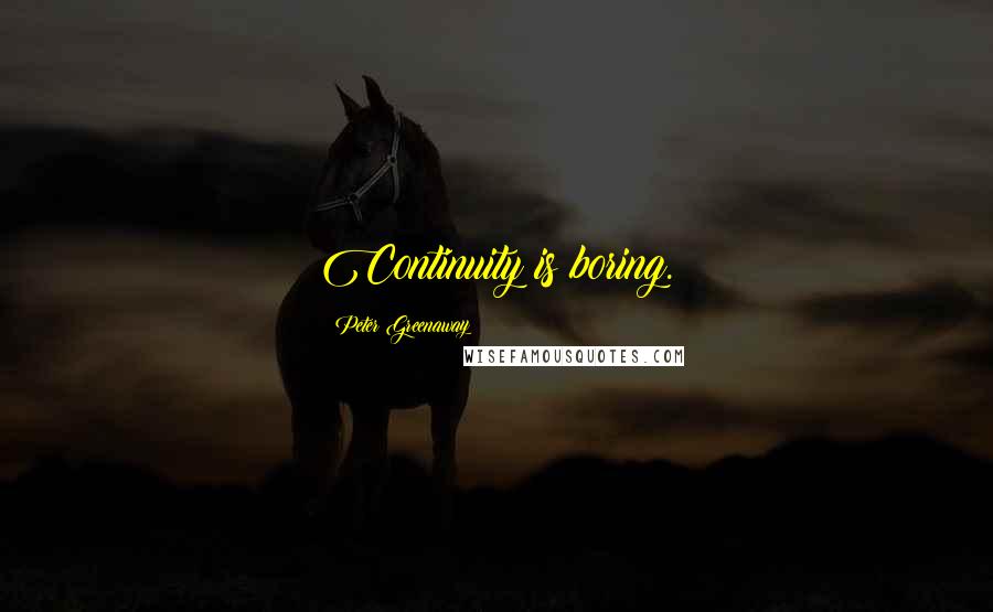 Peter Greenaway Quotes: Continuity is boring.