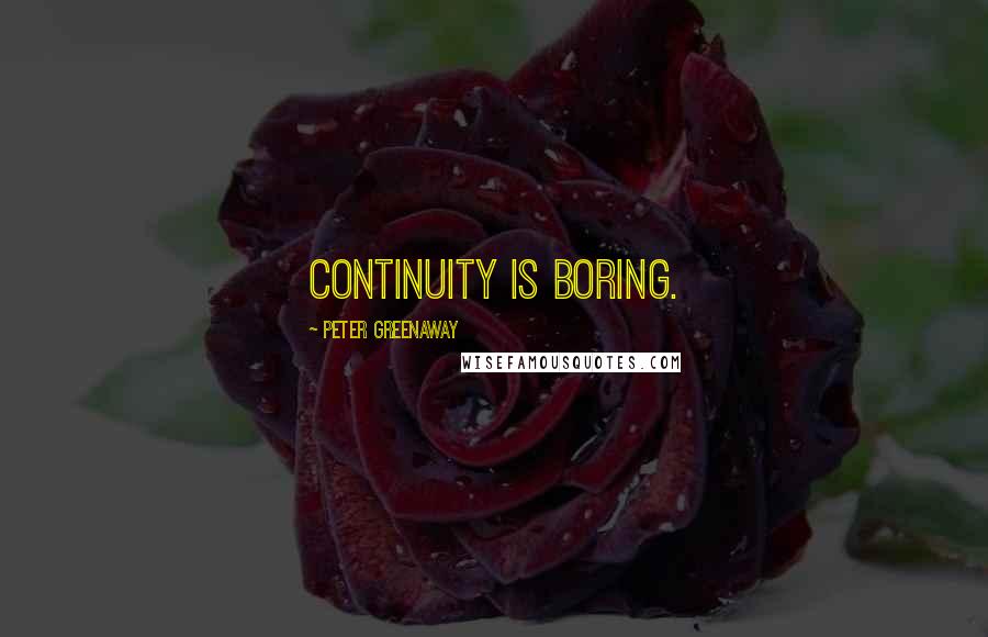 Peter Greenaway Quotes: Continuity is boring.