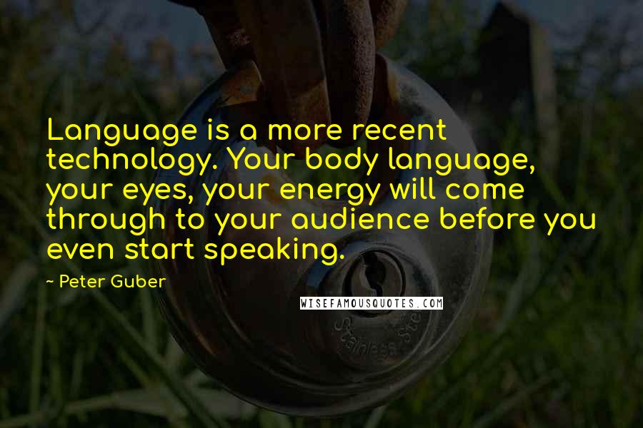 Peter Guber Quotes: Language is a more recent technology. Your body language, your eyes, your energy will come through to your audience before you even start speaking.