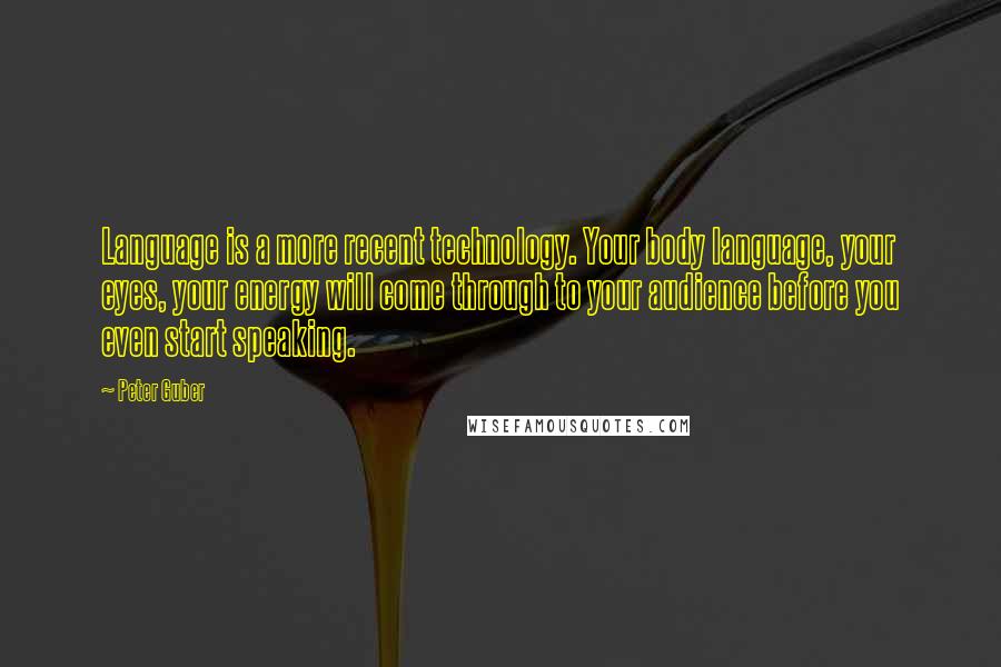 Peter Guber Quotes: Language is a more recent technology. Your body language, your eyes, your energy will come through to your audience before you even start speaking.