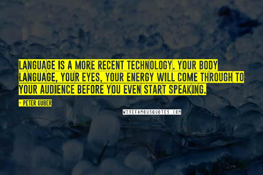 Peter Guber Quotes: Language is a more recent technology. Your body language, your eyes, your energy will come through to your audience before you even start speaking.