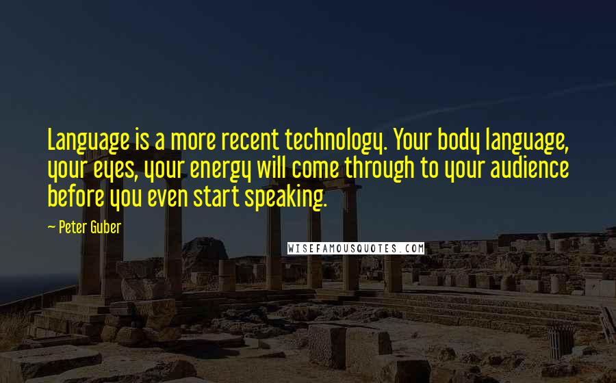 Peter Guber Quotes: Language is a more recent technology. Your body language, your eyes, your energy will come through to your audience before you even start speaking.