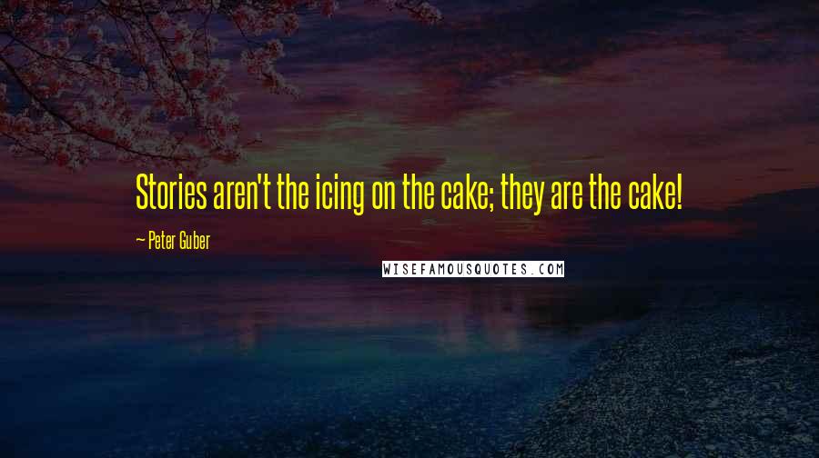 Peter Guber Quotes: Stories aren't the icing on the cake; they are the cake!