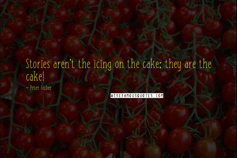 Peter Guber Quotes: Stories aren't the icing on the cake; they are the cake!