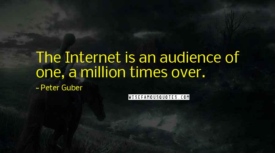 Peter Guber Quotes: The Internet is an audience of one, a million times over.