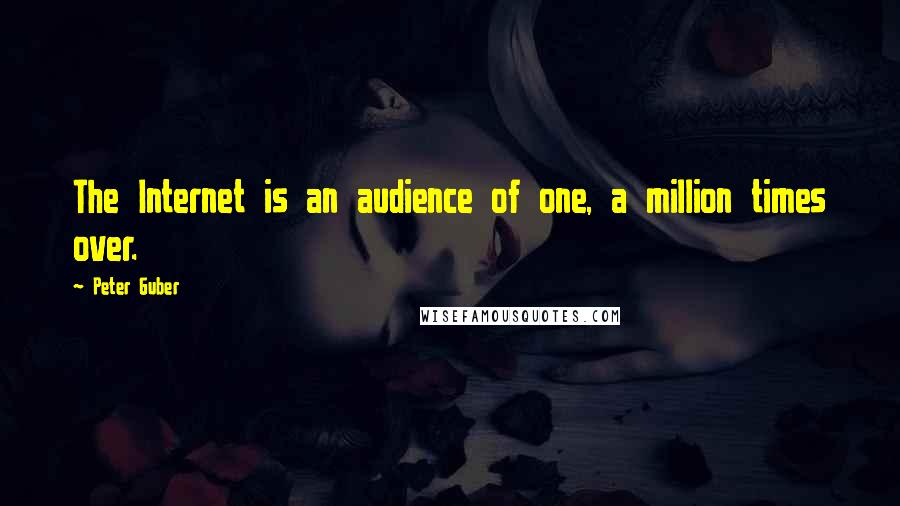 Peter Guber Quotes: The Internet is an audience of one, a million times over.