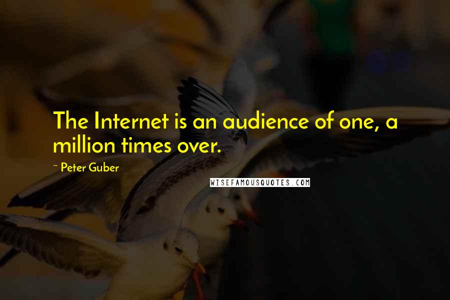 Peter Guber Quotes: The Internet is an audience of one, a million times over.