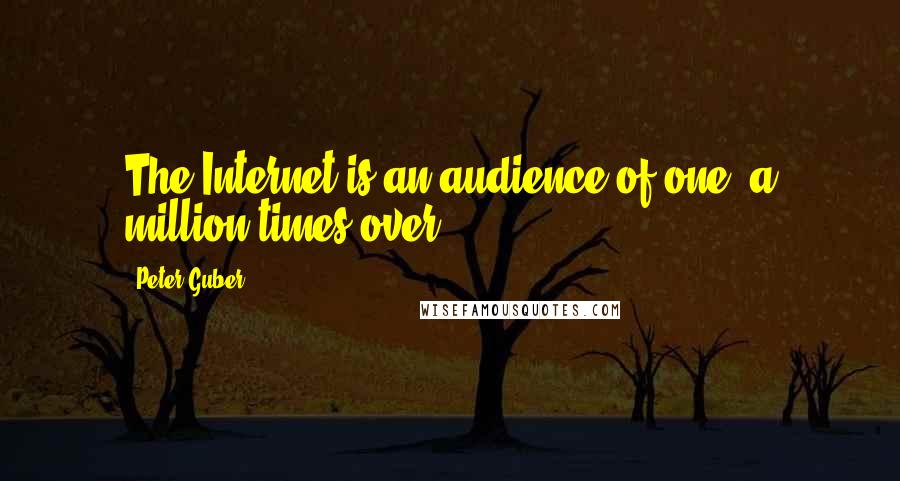 Peter Guber Quotes: The Internet is an audience of one, a million times over.