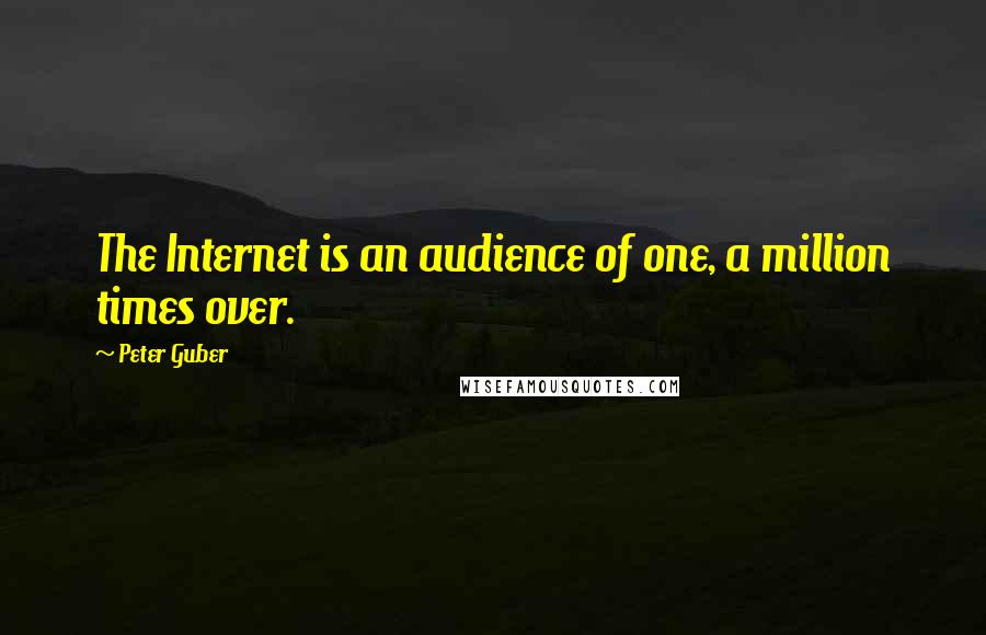 Peter Guber Quotes: The Internet is an audience of one, a million times over.
