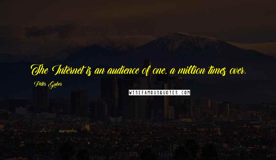 Peter Guber Quotes: The Internet is an audience of one, a million times over.