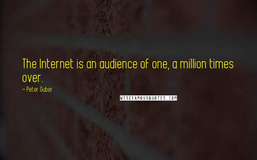 Peter Guber Quotes: The Internet is an audience of one, a million times over.