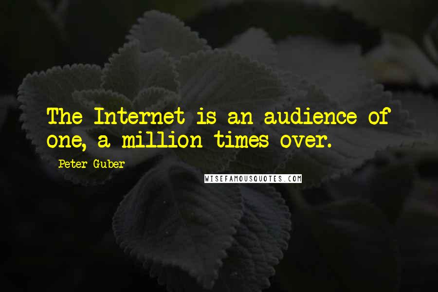 Peter Guber Quotes: The Internet is an audience of one, a million times over.