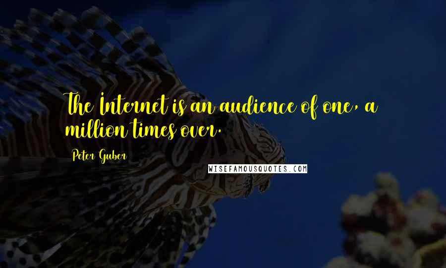 Peter Guber Quotes: The Internet is an audience of one, a million times over.
