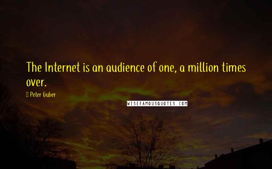 Peter Guber Quotes: The Internet is an audience of one, a million times over.