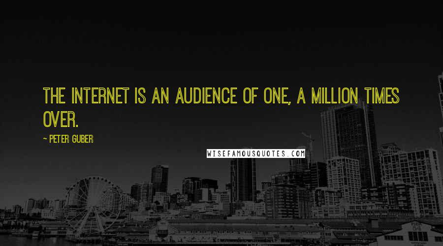 Peter Guber Quotes: The Internet is an audience of one, a million times over.