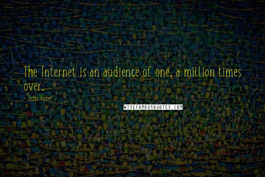 Peter Guber Quotes: The Internet is an audience of one, a million times over.