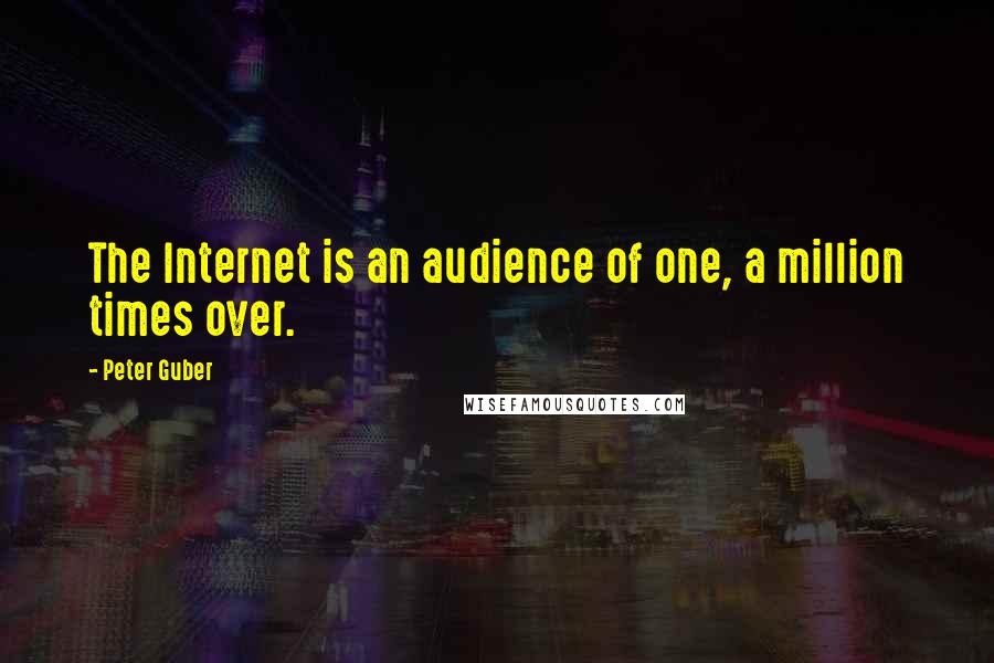 Peter Guber Quotes: The Internet is an audience of one, a million times over.