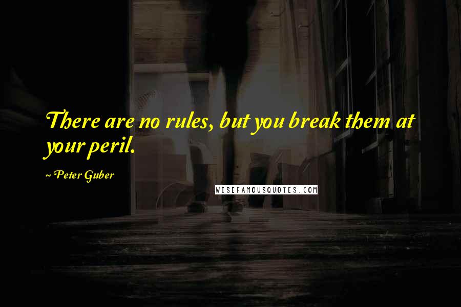 Peter Guber Quotes: There are no rules, but you break them at your peril.