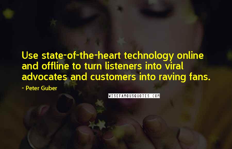 Peter Guber Quotes: Use state-of-the-heart technology online and offline to turn listeners into viral advocates and customers into raving fans.
