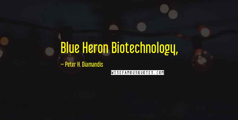 Peter H. Diamandis Quotes: Blue Heron Biotechnology,
