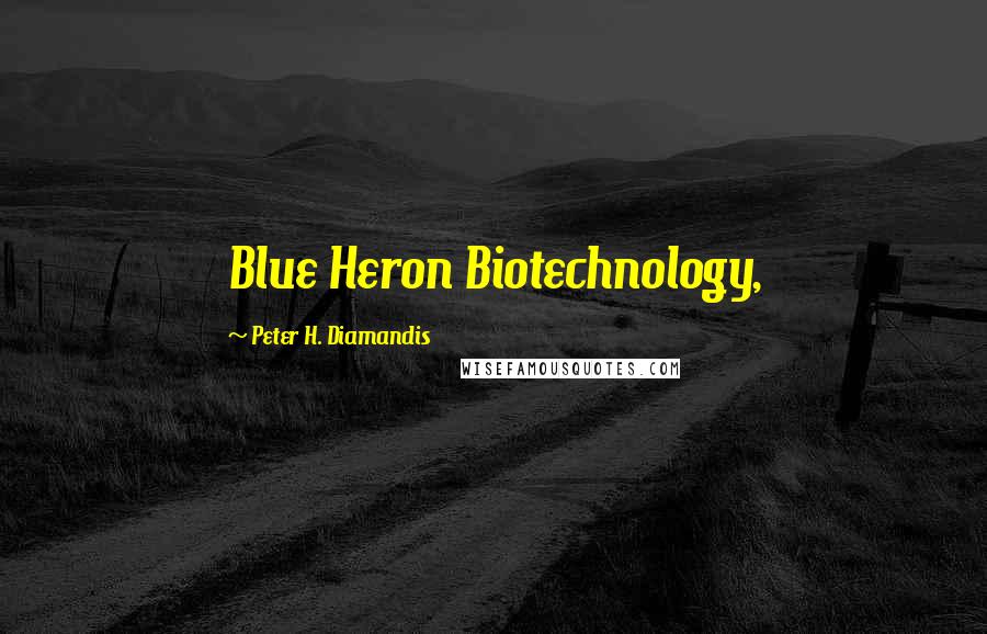 Peter H. Diamandis Quotes: Blue Heron Biotechnology,