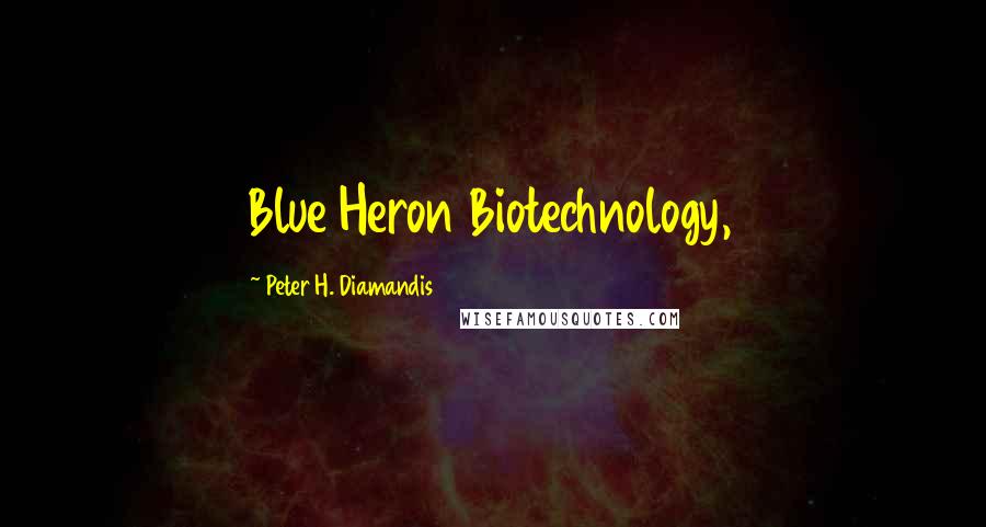 Peter H. Diamandis Quotes: Blue Heron Biotechnology,