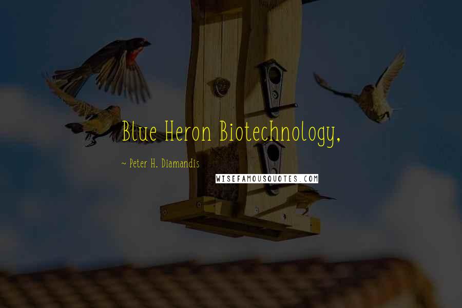 Peter H. Diamandis Quotes: Blue Heron Biotechnology,