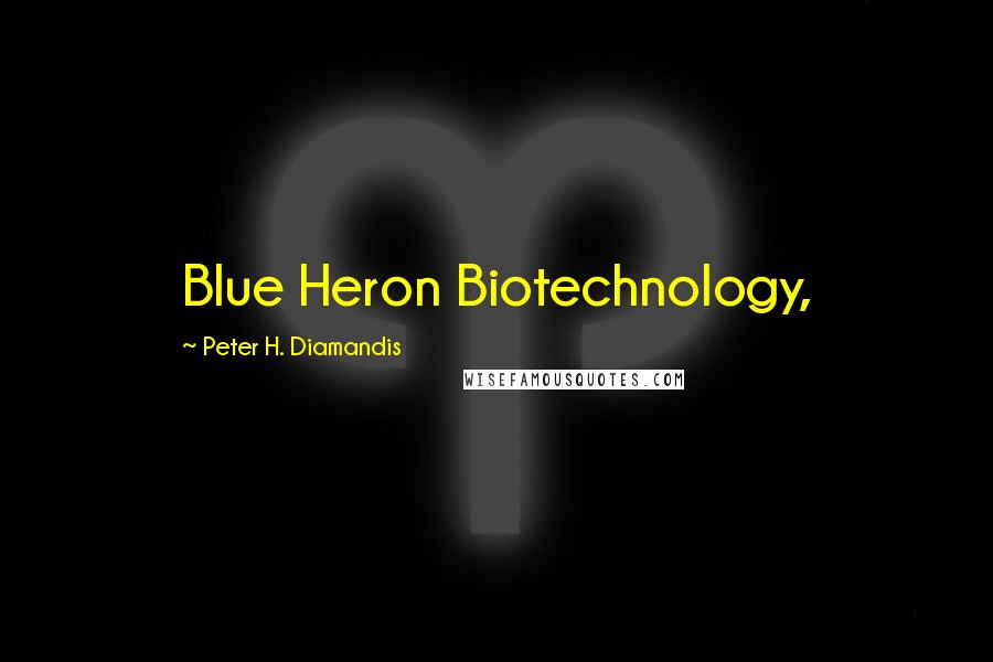 Peter H. Diamandis Quotes: Blue Heron Biotechnology,
