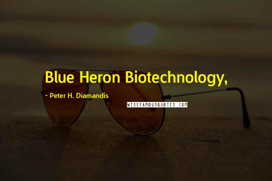 Peter H. Diamandis Quotes: Blue Heron Biotechnology,
