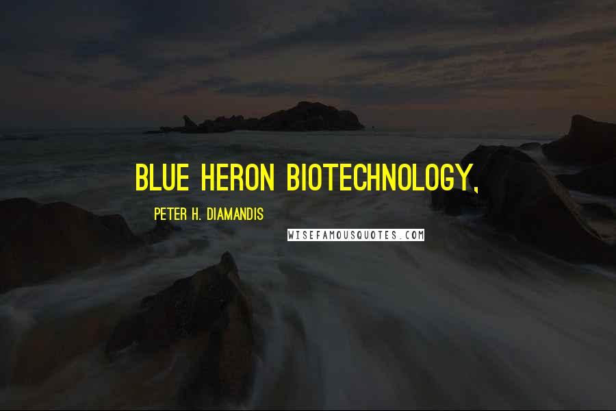 Peter H. Diamandis Quotes: Blue Heron Biotechnology,