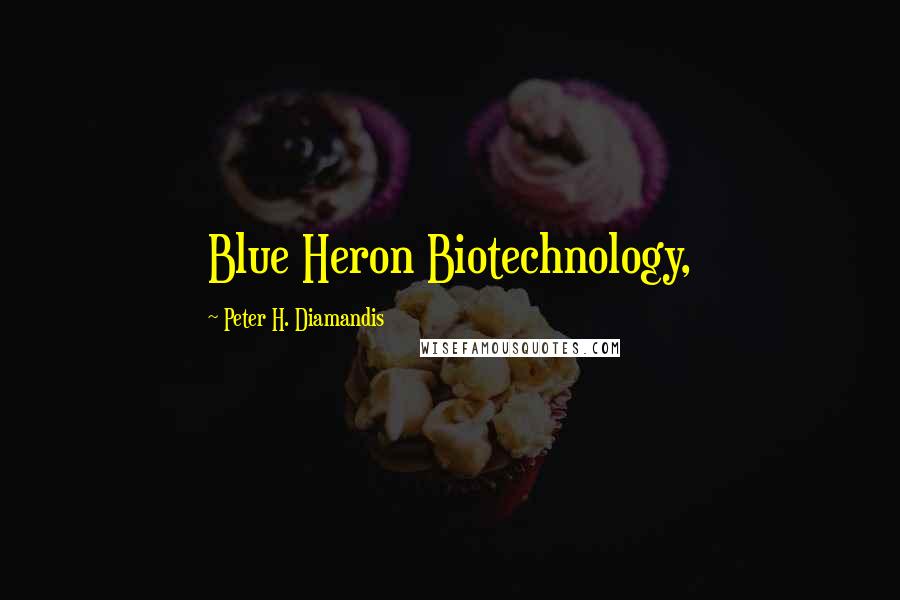 Peter H. Diamandis Quotes: Blue Heron Biotechnology,