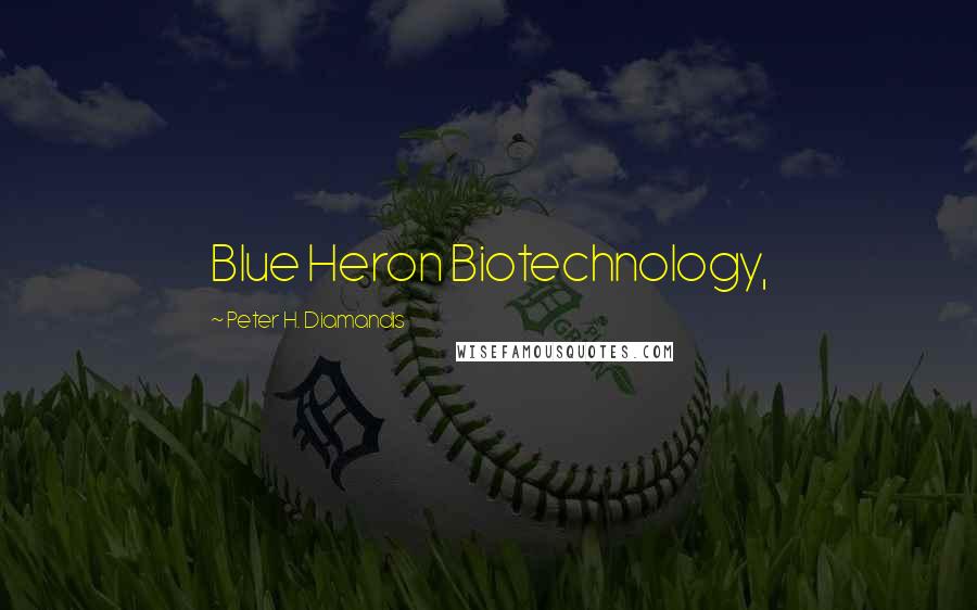 Peter H. Diamandis Quotes: Blue Heron Biotechnology,