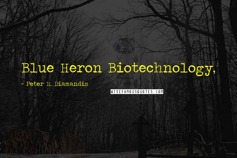 Peter H. Diamandis Quotes: Blue Heron Biotechnology,