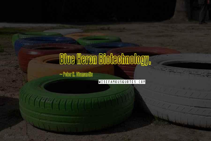 Peter H. Diamandis Quotes: Blue Heron Biotechnology,