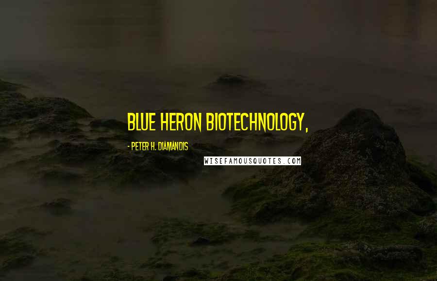 Peter H. Diamandis Quotes: Blue Heron Biotechnology,