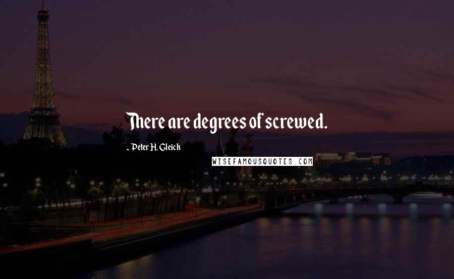 Peter H. Gleick Quotes: There are degrees of screwed.