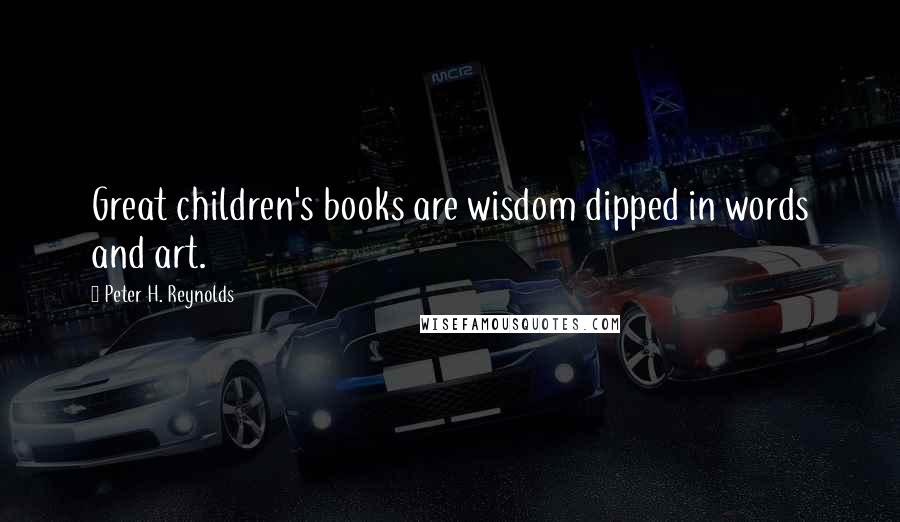 Peter H. Reynolds Quotes: Great children's books are wisdom dipped in words and art.