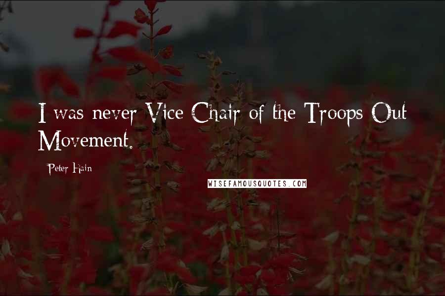 Peter Hain Quotes: I was never Vice Chair of the Troops Out Movement.