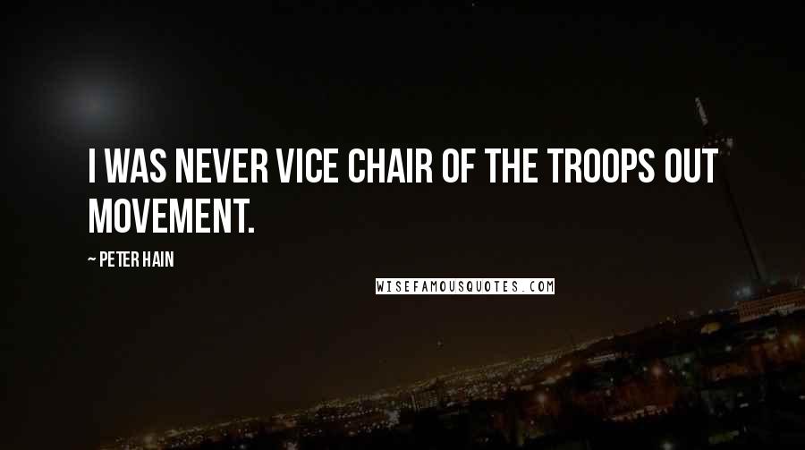 Peter Hain Quotes: I was never Vice Chair of the Troops Out Movement.