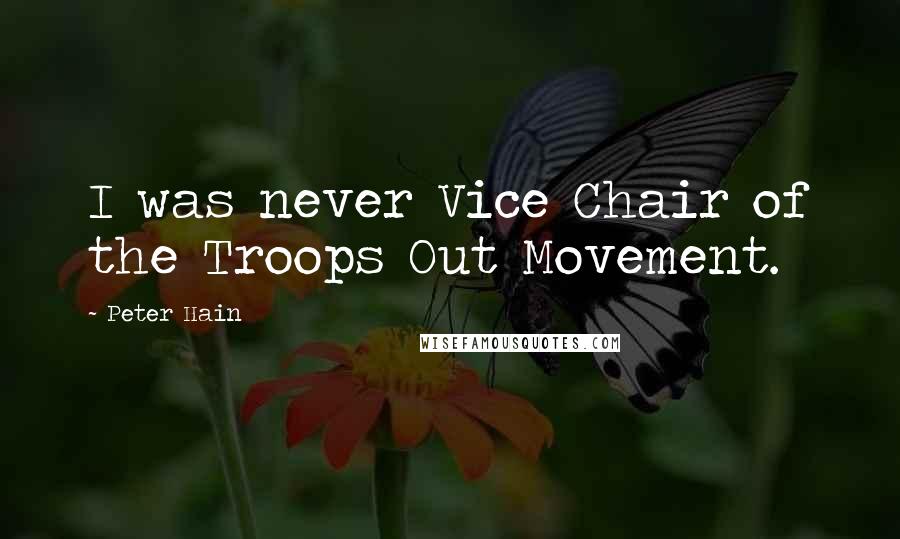 Peter Hain Quotes: I was never Vice Chair of the Troops Out Movement.