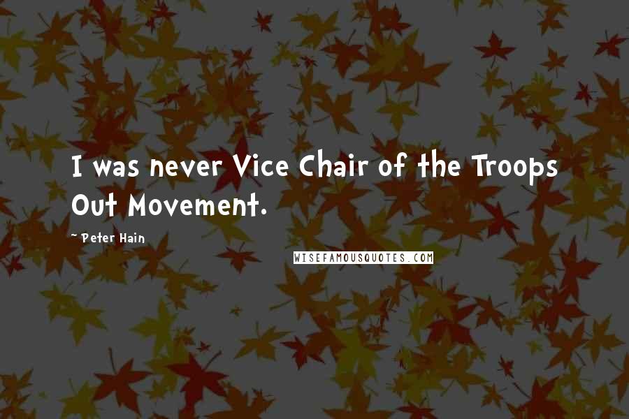 Peter Hain Quotes: I was never Vice Chair of the Troops Out Movement.