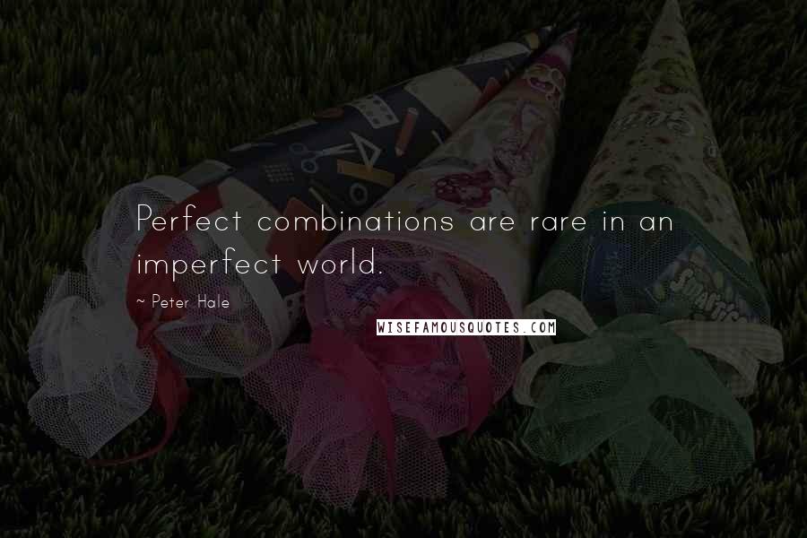 Peter Hale Quotes: Perfect combinations are rare in an imperfect world.