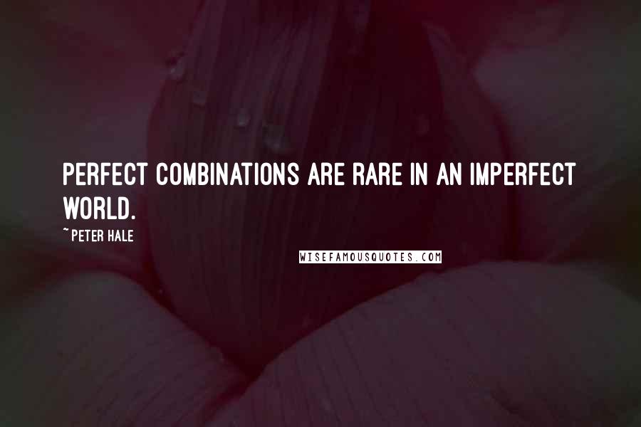 Peter Hale Quotes: Perfect combinations are rare in an imperfect world.