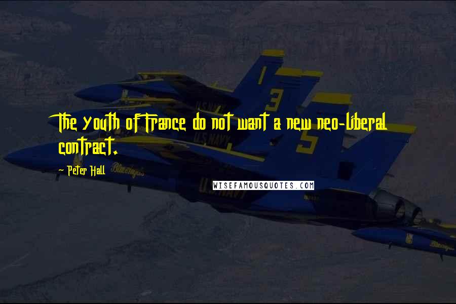 Peter Hall Quotes: The youth of France do not want a new neo-liberal contract.