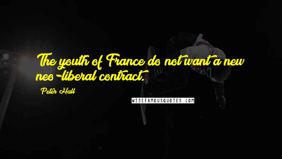 Peter Hall Quotes: The youth of France do not want a new neo-liberal contract.