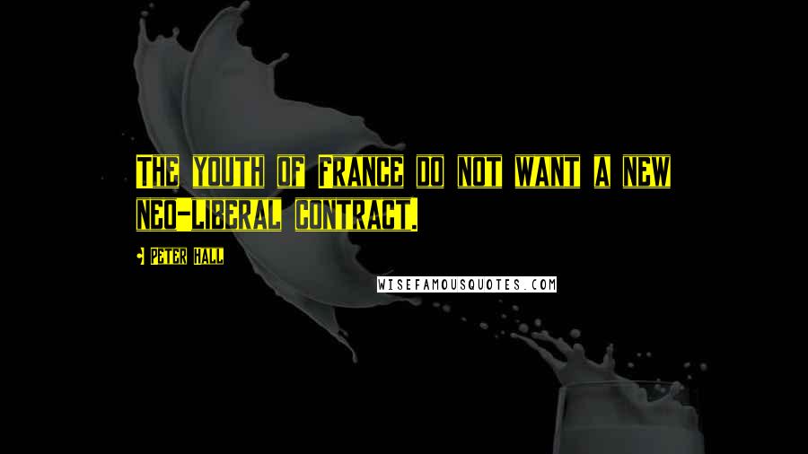 Peter Hall Quotes: The youth of France do not want a new neo-liberal contract.
