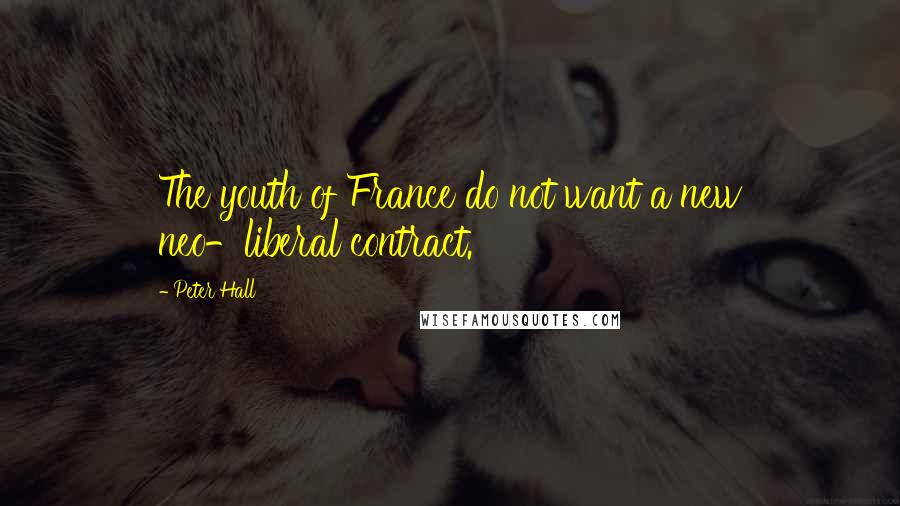 Peter Hall Quotes: The youth of France do not want a new neo-liberal contract.