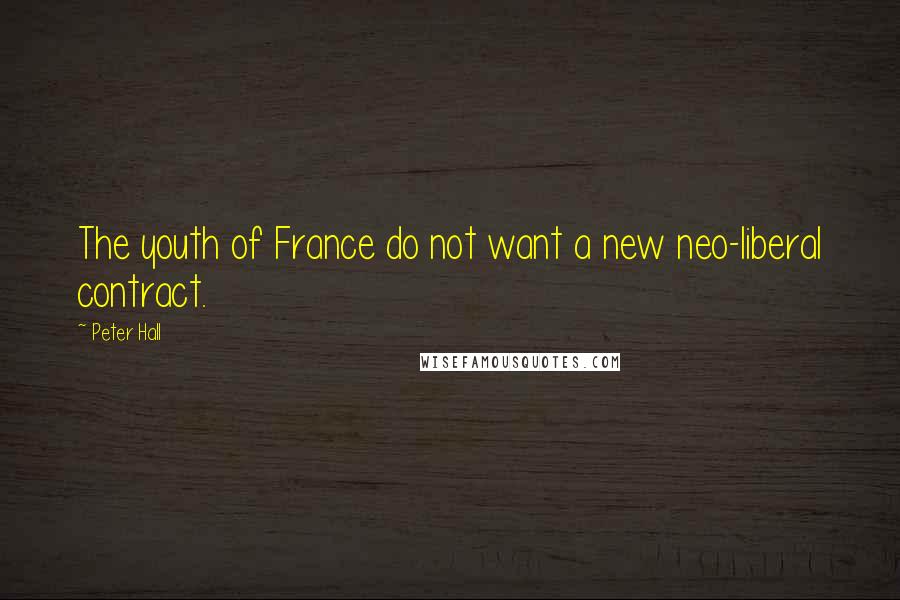 Peter Hall Quotes: The youth of France do not want a new neo-liberal contract.