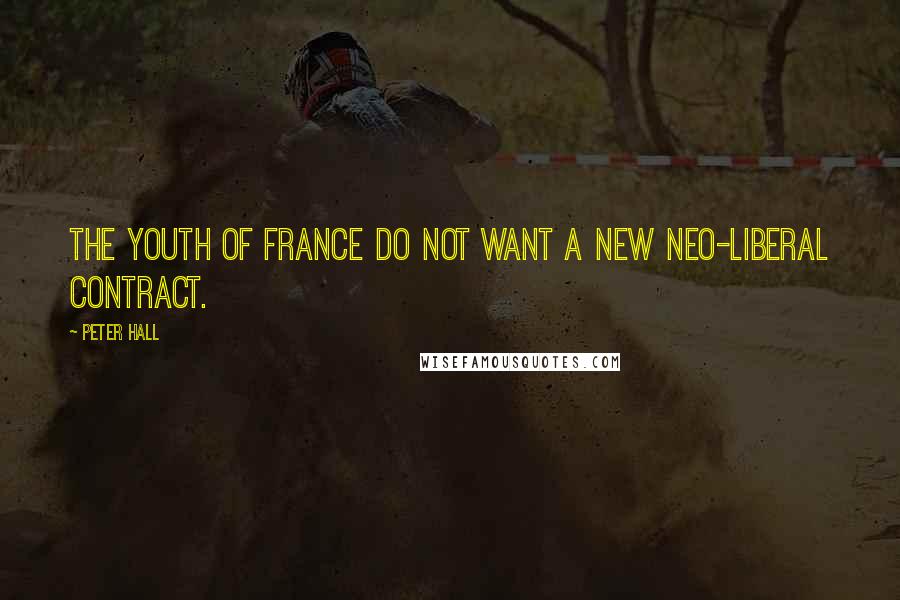 Peter Hall Quotes: The youth of France do not want a new neo-liberal contract.